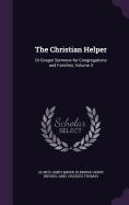 The Christian Helper: Or Gospel Sermons for Congregations and Families, Volume 3