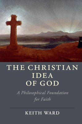 The Christian Idea of God: A Philosophical Foundation for Faith - Ward, Keith