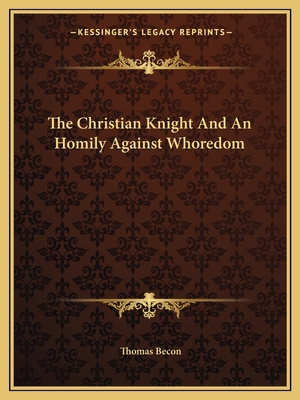 The Christian Knight and an Homily Against Whoredom - Becon, Thomas (Editor)