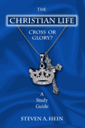 The Christian Life: Cross or Glory? a Study Guide