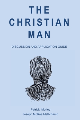 The Christian Man: Discussion and Application Guide - Mellichamp, Joseph McRae, and Morley, Patrick M
