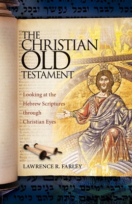 The Christian Old Testament: Looking at the Hebrew Scriptures through Christian Eyes - Farley, Lawrence R, Fr.
