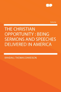 The Christian Opportunity: Being Sermons and Speeches Delivered in America