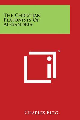 The Christian Platonists of Alexandria - Bigg, Charles