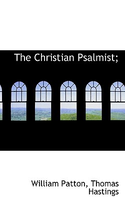 The Christian Psalmist; - Patton, William, and Hastings, Thomas