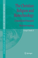 The Christian Religion and Biotechnology: A Search for Principled Decision-Making - Smith, George P, II