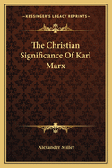 The Christian Significance Of Karl Marx