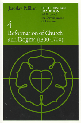 The Christian Tradition: A History of the Development of Doctrine, Volume 4: Reformation of Church and Dogma (1300-1700) Volume 4 - Pelikan, Jaroslav, Professor