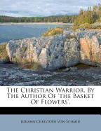 The Christian Warrior, by the Author of 'The Basket of Flowers'