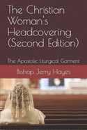 The Christian Woman's Headcovering (Second Edition): The Apostolic Liturgical Garment