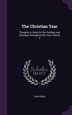 The Christian Year: Thoughts in Verse for the Sundays and Holydays Throughout the Year, Volume 2 - Keble, John