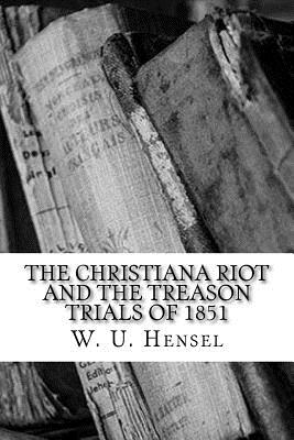 The Christiana Riot and the Treason Trials of 1851 - Hensel, W U