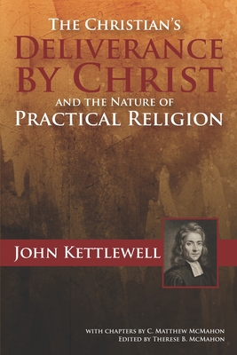 The Christian's Deliverance by Christ and the Nature of Practical Religion - McMahon, C Matthew, and Kettlewell, John