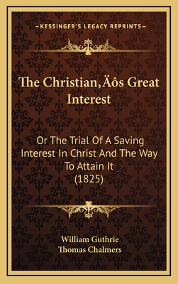 The Christian's Great Interest: Or the Trial of a Saving Interest in Christ and the Way to Attain It (1825) - Guthrie, William, and Chalmers, Thomas (Introduction by)