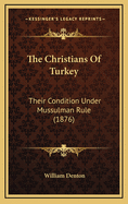 The Christians of Turkey: Their Condition Under Mussulman Rule (1876)