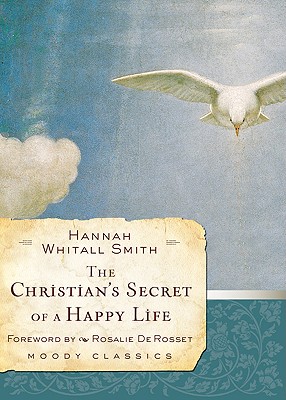 The Christian's Secret of a Happy Life - Smith, Hannah Whitall, and De Rosset, Rosalie (Foreword by)