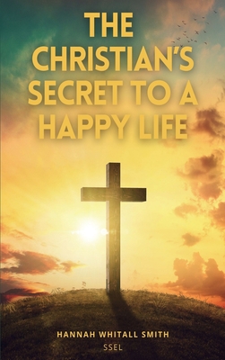 The Christian's Secret to a Happy Life: Easy to Read Layout - Whitall Smith, Hannah