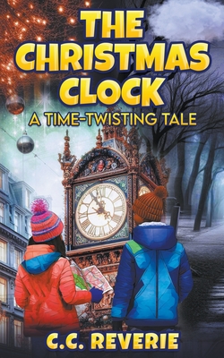 The Christmas Clock: A Time-Twisting Tale - Reverie, C C