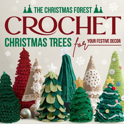 The Christmas Forest: Crochet Christmas Trees for Your Festive Decor: Making Christmas Trees - Williams, John