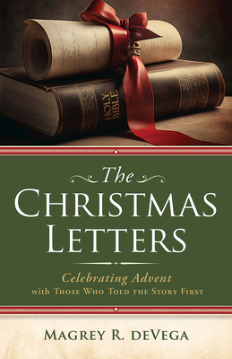 The Christmas Letters: Celebrating Advent with Those Who Told the Story First - Devega, Magrey