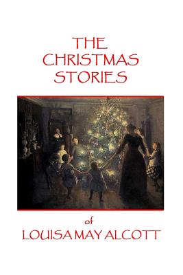 The Christmas Stories of Louisa May Alcott - Alcott, Louisa May