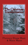 The Christmas Transformation: A fairytale about love, trust, and faith... - Mann, Maxx, and Hunt, Florence Diana