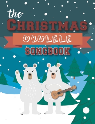 The Christmas Ukulele Songbook: 27 Easy Songs For Xmas Time I Cute Gift Book For Kids and Adults - Sing and Play Christmas Carols With The Whole Family - Publishing, Sonia & Perry