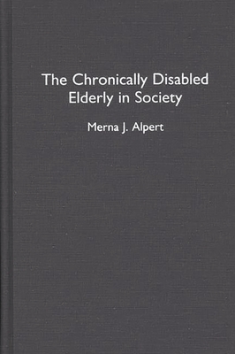 The Chronically Disabled Elderly in Society - Alpert, Merna J
