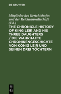 The Chronicle History of King Leir and His Three Daughters / Die Wahrhafte Chronikengeschichte Von Knig Leir Und Seinen Drei Tchtern