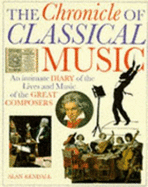 The Chronicle of Classical Music: An Intimate Diary of the Lives and Music of the Great Composers