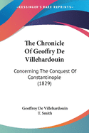 The Chronicle Of Geoffry De Villehardouin: Concerning The Conquest Of Constantinople (1829)