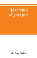 The chronicle of Queen Jane, and of two years of Queen Mary, and especially of the rebellion of Sir Thomas Wyat