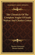 The Chronicle of the Complete Angler of Izaak Walton and Charles Cotton