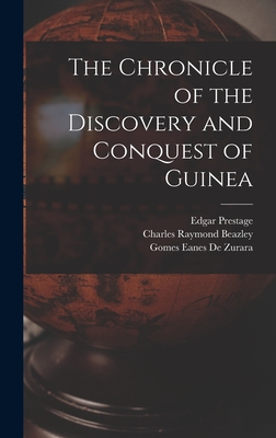 The Chronicle of the Discovery and Conquest of Guinea - Prestage, Edgar, and Beazley, Charles Raymond, and De Zurara, Gomes Eanes