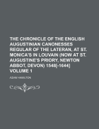 The Chronicle of the English Augustinian Canonesses Regular of the Lateran, at St. Monica's in Louvain (Now at St. Augustine's Priory, Newton Abbot, Devon) 1548[-1644]