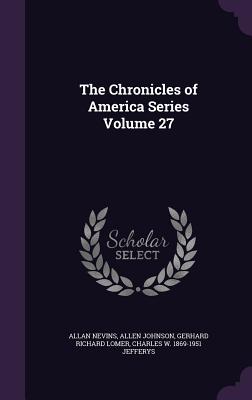 The Chronicles of America Series Volume 27 - Nevins, Allan, and Johnson, Allen, and Lomer, Gerhard Richard