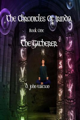 The Chronicles Of Irindia: Book One: The Gatherer - Watson, D Ann (Editor), and Watson, D John