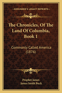 The Chronicles, of the Land of Columbia, Book 1: Commonly Called America (1876)