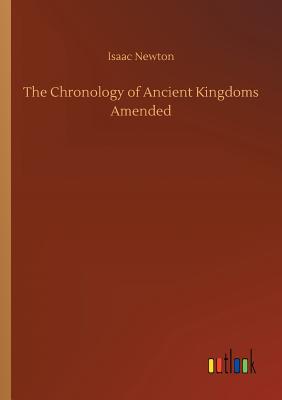 The Chronology of Ancient Kingdoms Amended - Newton, Isaac