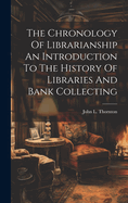 The Chronology Of Librarianship An Introduction To The History Of Libraries And Bank Collecting