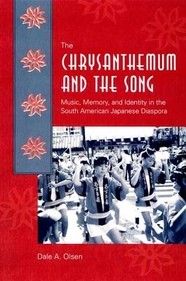 The Chrysanthemum and the Song: Music, Memory, and Identity in the South American Japanese Diaspora - Olsen, Dale A