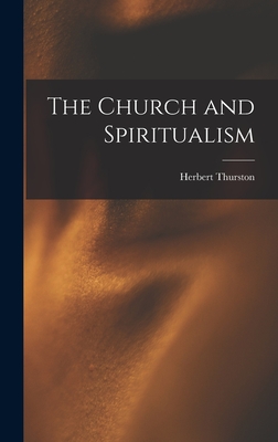 The Church and Spiritualism - Thurston, Herbert 1856-1939