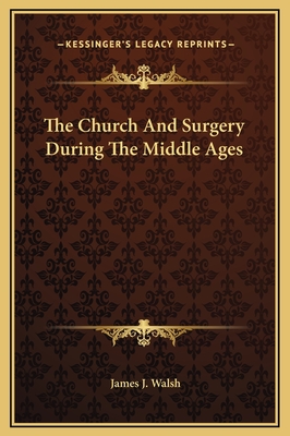 The Church and Surgery During the Middle Ages - Walsh, James J