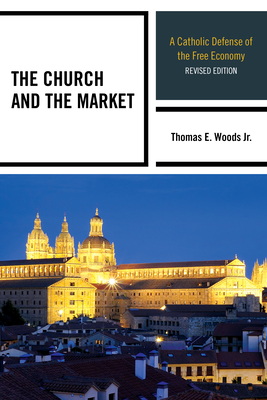 The Church and the Market: A Catholic Defense of the Free Economy - Woods, Thomas E