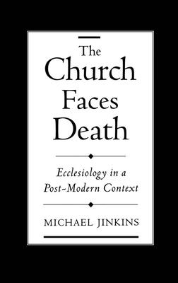 The Church Faces Death: Ecclesiology in a Post-Modern Context - Jinkins, Michael, Ph.D.