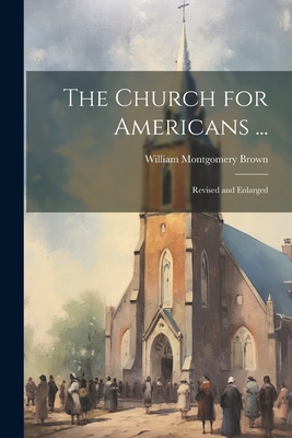 The Church for Americans ...: Revised and Enlarged - Brown, William Montgomery