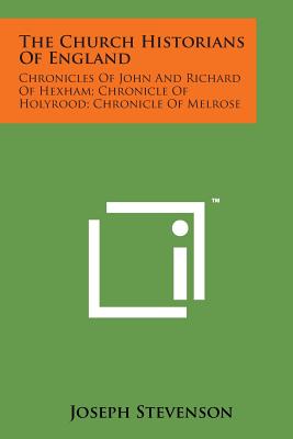 The Church Historians of England: Chronicles of John and Richard of Hexham; Chronicle of Holyrood; Chronicle of Melrose - Stevenson, Joseph (Translated by)