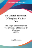 The Church Historians Of England V2, Part One: The Anglo-Saxon Chronicle; The Chronicle Of Florence Of Worcester (1853)