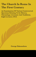 The Church In Rome In The First Century: An Examination Of Various Controverted Questions Relating To Its History, Chronology, Literature And Traditions, Eight Lectures (1913)