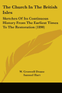 The Church In The British Isles: Sketches Of Its Continuous History From The Earliest Times To The Restoration (1890)